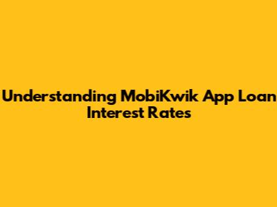 Understanding MobiKwik App Loan Interest Rates