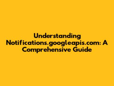 Understanding Notifications.googleapis.com: A Comprehensive Guide