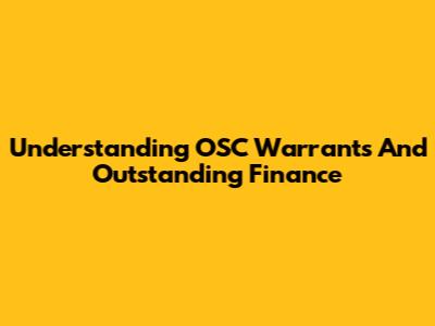 Understanding OSC Warrants And Outstanding Finance
