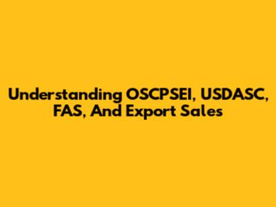 Understanding OSCPSEI, USDASC, FAS, And Export Sales