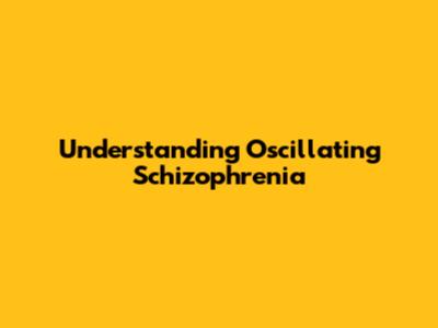 Understanding Oscillating Schizophrenia
