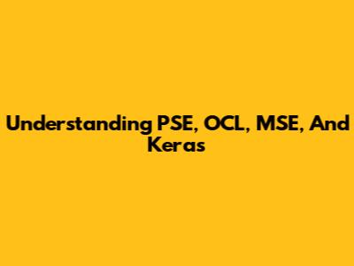 Understanding PSE, OCL, MSE, And Keras