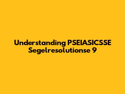 Understanding PSEIASICSSE Segelresolutionse 9