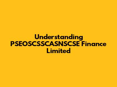 Understanding PSEOSCSSCASNSCSE Finance Limited