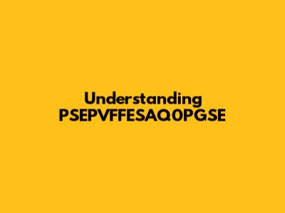 Understanding PSEPVFFESAQ0PGSE