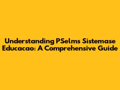 Understanding PSelms Sistemase Educacao: A Comprehensive Guide