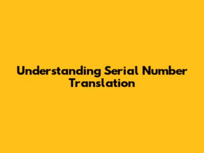 Understanding Serial Number Translation