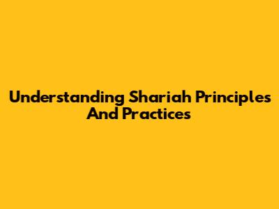 Understanding Shariah Principles And Practices