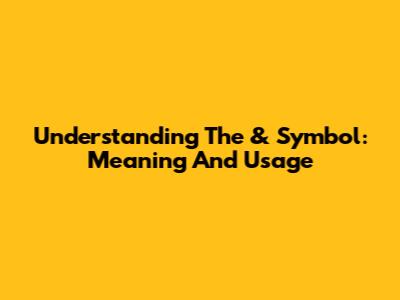 Understanding The "&" Symbol: Meaning And Usage