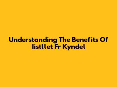 Understanding The Benefits Of 'Iistllet Fr Kyndel'