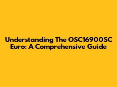 Understanding The OSC16900SC Euro: A Comprehensive Guide