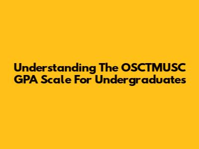 Understanding The OSCTMUSC GPA Scale For Undergraduates