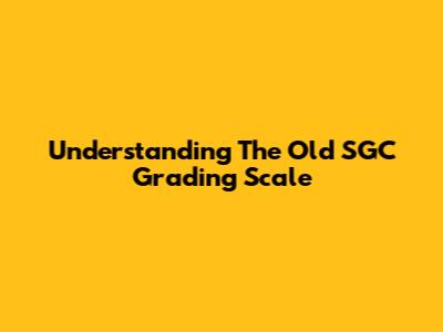 Understanding The Old SGC Grading Scale