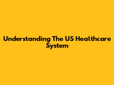 Understanding The US Healthcare System