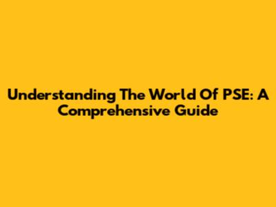 Understanding The World Of PSE: A Comprehensive Guide