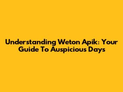 Understanding Weton Apik: Your Guide To Auspicious Days