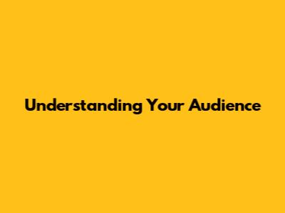 Understanding Your Audience