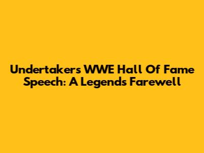 Undertaker's WWE Hall Of Fame Speech: A Legend's Farewell
