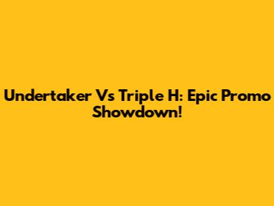 Undertaker Vs Triple H: Epic Promo Showdown!