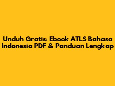 Unduh Gratis: Ebook ATLS Bahasa Indonesia PDF & Panduan Lengkap
