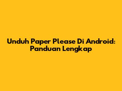 Unduh Paper Please Di Android: Panduan Lengkap
