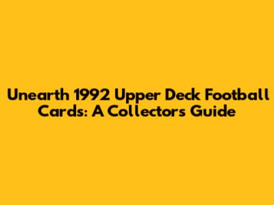 Unearth 1992 Upper Deck Football Cards: A Collector's Guide