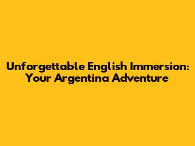 Unforgettable English Immersion: Your Argentina Adventure