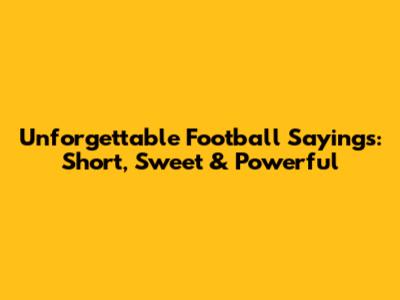 Unforgettable Football Sayings: Short, Sweet & Powerful
