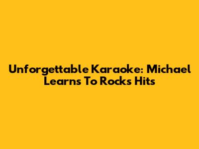 Unforgettable Karaoke: Michael Learns To Rock's Hits