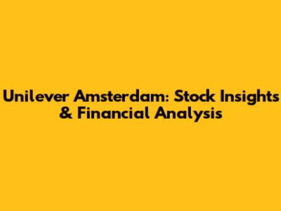Unilever Amsterdam: Stock Insights & Financial Analysis