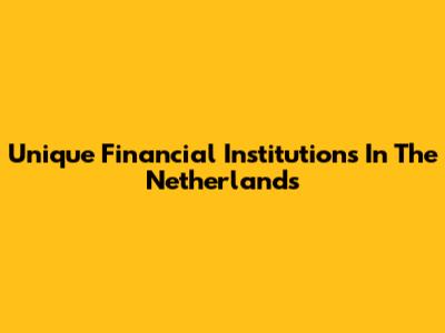 Unique Financial Institutions In The Netherlands