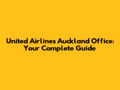 United Airlines Auckland Office: Your Complete Guide
