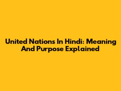 United Nations In Hindi: Meaning And Purpose Explained