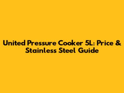 United Pressure Cooker 5L: Price & Stainless Steel Guide