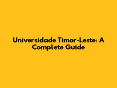 Universidade Timor-Leste: A Complete Guide