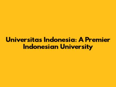 Universitas Indonesia: A Premier Indonesian University