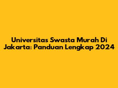 Universitas Swasta Murah Di Jakarta: Panduan Lengkap 2024