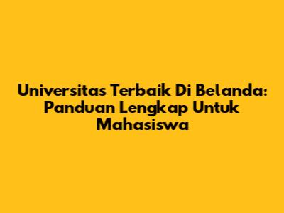 Universitas Terbaik Di Belanda: Panduan Lengkap Untuk Mahasiswa