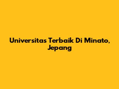Universitas Terbaik Di Minato, Jepang