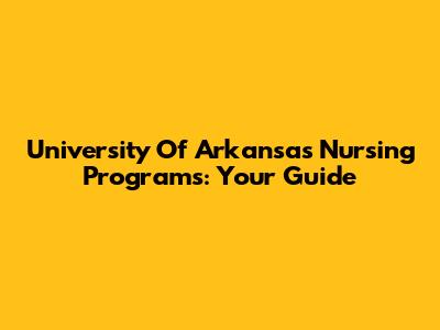 University Of Arkansas Nursing Programs: Your Guide