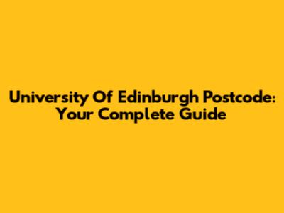 University Of Edinburgh Postcode: Your Complete Guide