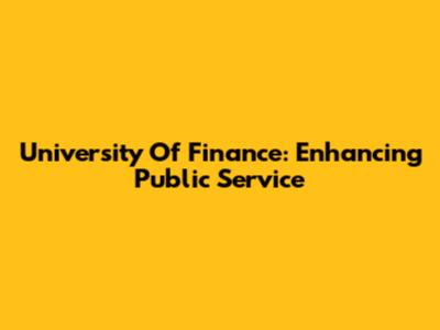 University Of Finance: Enhancing Public Service