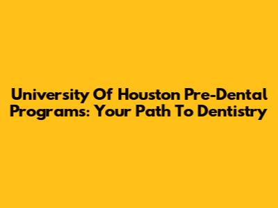 University Of Houston Pre-Dental Programs: Your Path To Dentistry