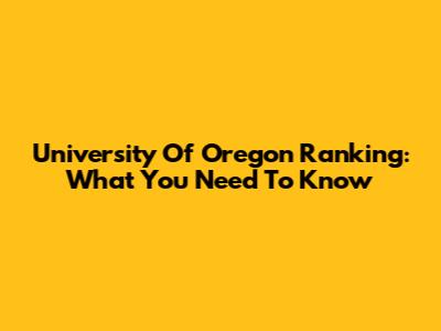 University Of Oregon Ranking: What You Need To Know