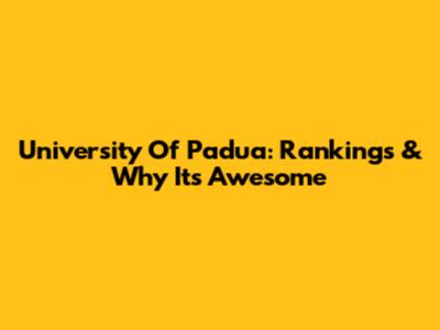 University Of Padua: Rankings & Why It's Awesome