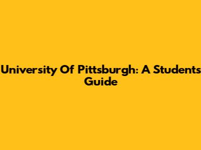 University Of Pittsburgh: A Student's Guide