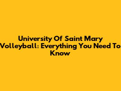 University Of Saint Mary Volleyball: Everything You Need To Know
