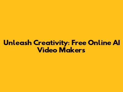Unleash Creativity: Free Online AI Video Makers