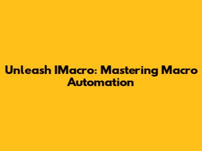 Unleash IMacro: Mastering Macro Automation