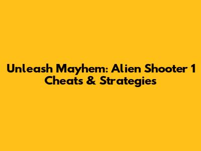 Unleash Mayhem: Alien Shooter 1 Cheats & Strategies